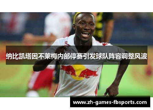 纳比凯塔因不莱梅内部停赛引发球队阵容调整风波