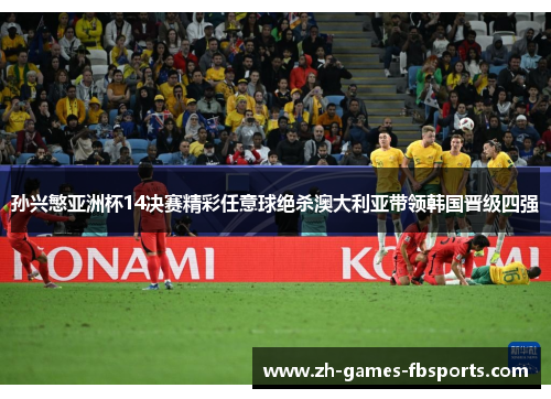 孙兴慜亚洲杯14决赛精彩任意球绝杀澳大利亚带领韩国晋级四强