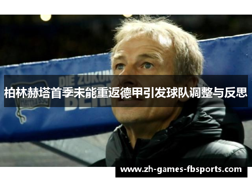 柏林赫塔首季未能重返德甲引发球队调整与反思 柏林赫塔首季未能重返德甲引发球队调整与反思